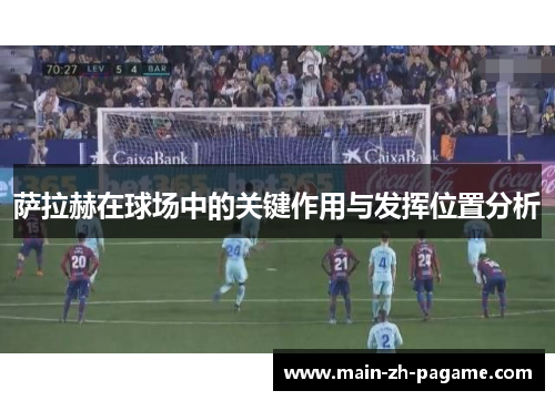 萨拉赫在球场中的关键作用与发挥位置分析