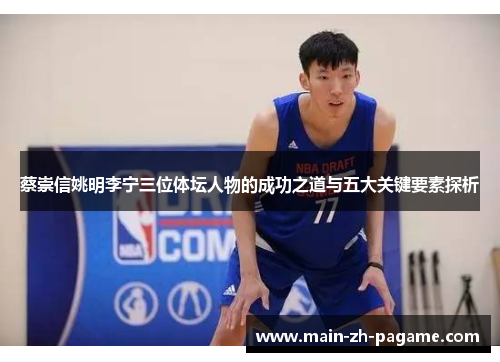 蔡崇信姚明李宁三位体坛人物的成功之道与五大关键要素探析