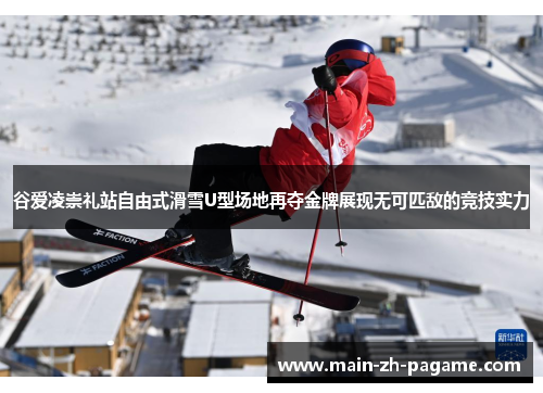 谷爱凌崇礼站自由式滑雪U型场地再夺金牌展现无可匹敌的竞技实力 谷爱凌崇礼站自由式滑雪U型场地再夺金牌展现无可匹敌的竞技实力