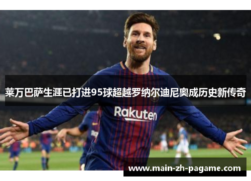 莱万巴萨生涯已打进95球超越罗纳尔迪尼奥成历史新传奇