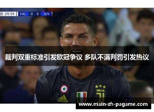 裁判双重标准引发欧冠争议 多队不满判罚引发热议 裁判双重标准引发欧冠争议 多队不满判罚引发热议