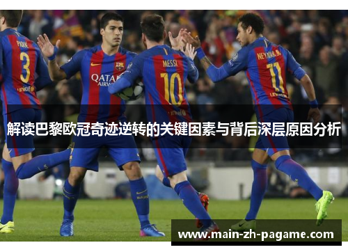 解读巴黎欧冠奇迹逆转的关键因素与背后深层原因分析 解读巴黎欧冠奇迹逆转的关键因素与背后深层原因分析
