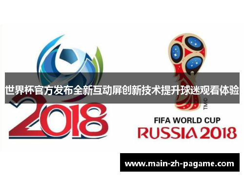 世界杯官方发布全新互动屏创新技术提升球迷观看体验