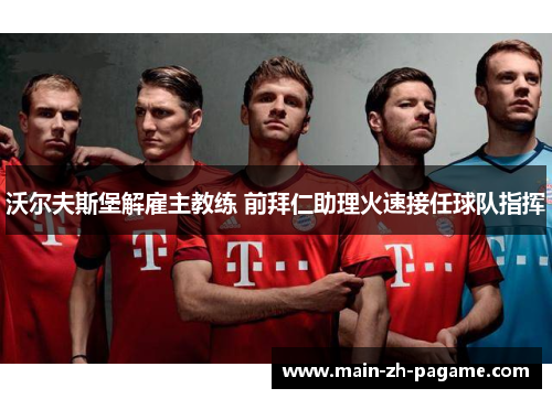 沃尔夫斯堡解雇主教练 前拜仁助理火速接任球队指挥