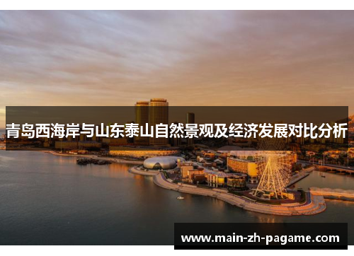 青岛西海岸与山东泰山自然景观及经济发展对比分析