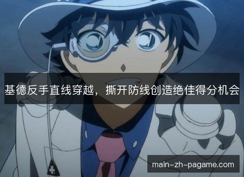 基德反手直线穿越，撕开防线创造绝佳得分机会